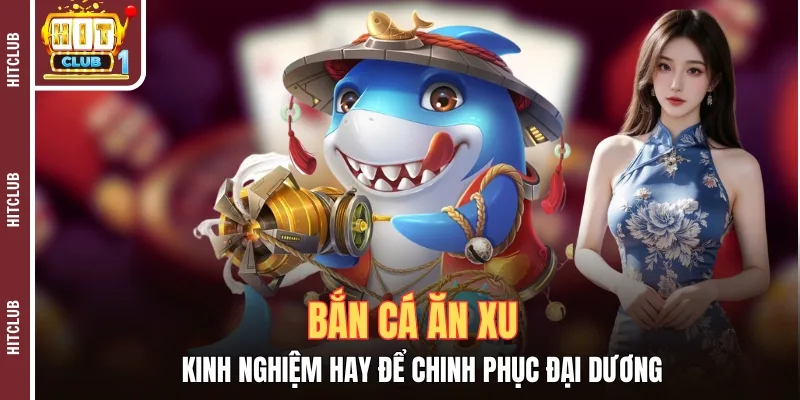 Bắn Cá Ăn Xu - Kinh Nghiệm Hay Để Chinh Phục Đại Dương