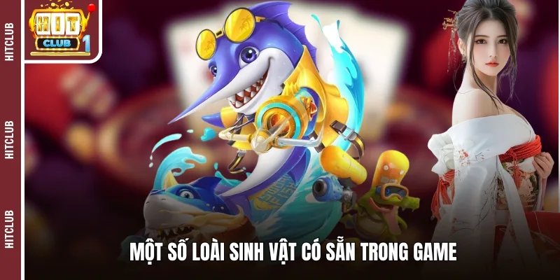 Một số loài sinh vật có sẵn trong game