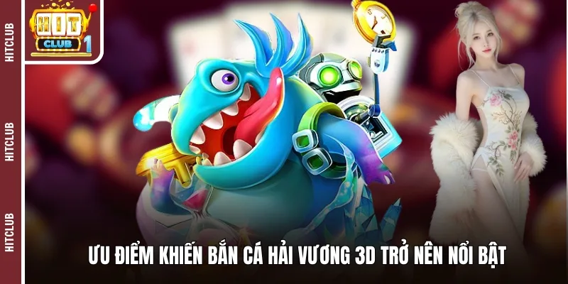 Ưu điểm khiến bắn cá hải vương 3D trở nên nổi bật