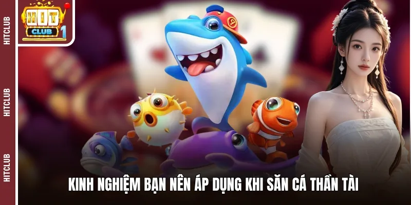 Kinh nghiệm bạn nên áp dụng khi săn cá thần tài