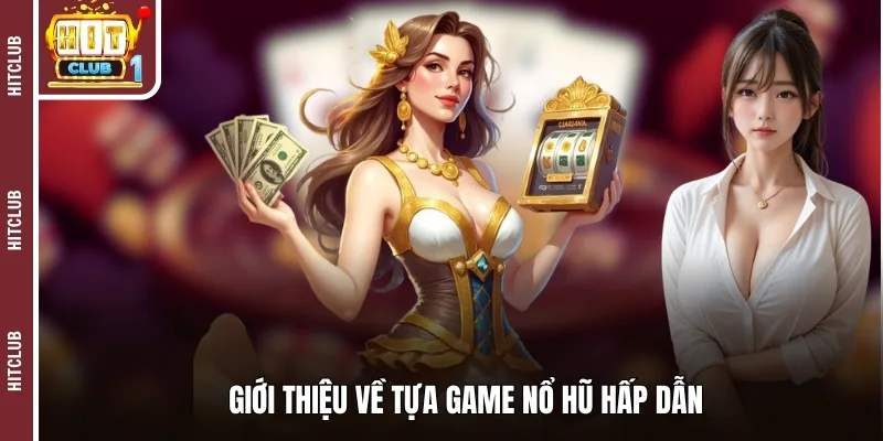 Giới thiệu về tựa game nổ hũ hấp dẫn