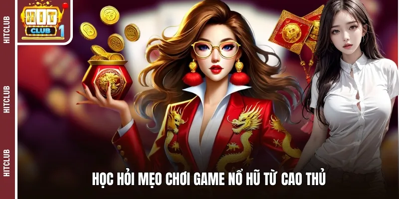 Học hỏi mẹo chơi game nổ hũ từ cao thủ