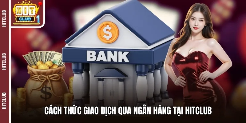 Cách thức giao dịch qua ngân hàng tại HITCLUB 