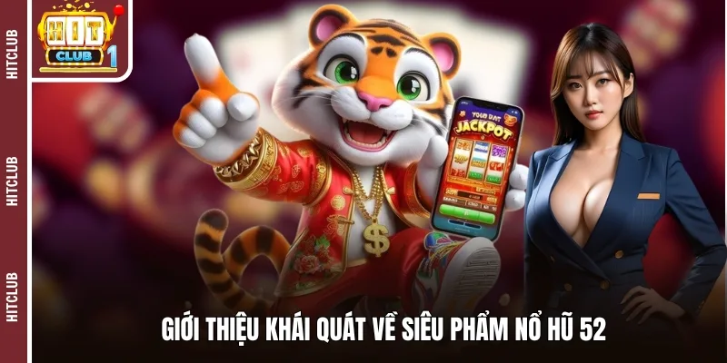 Giới thiệu khái quát về siêu phẩm nổ hũ 52