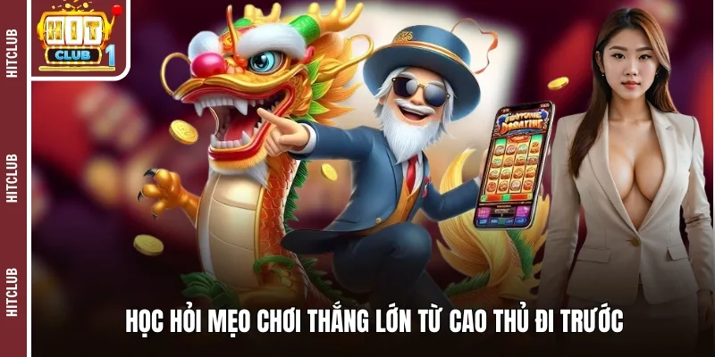 Học hỏi mẹo chơi thắng lớn từ cao thủ đi trước