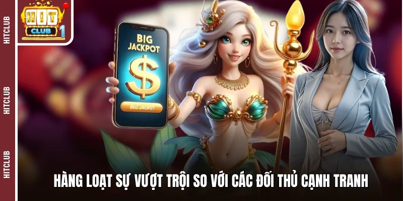 Hàng loạt sự vượt trội so với các đối thủ cạnh tranh