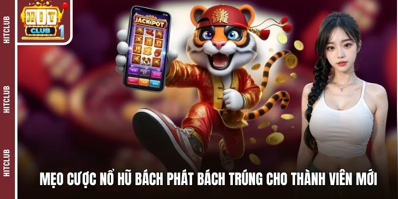 Mẹo cược nổ hũ bách phát bách trúng cho thành viên mới