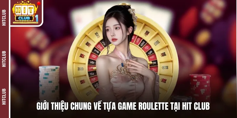 Giới thiệu chung về tựa game roulette tại HIT CLUB