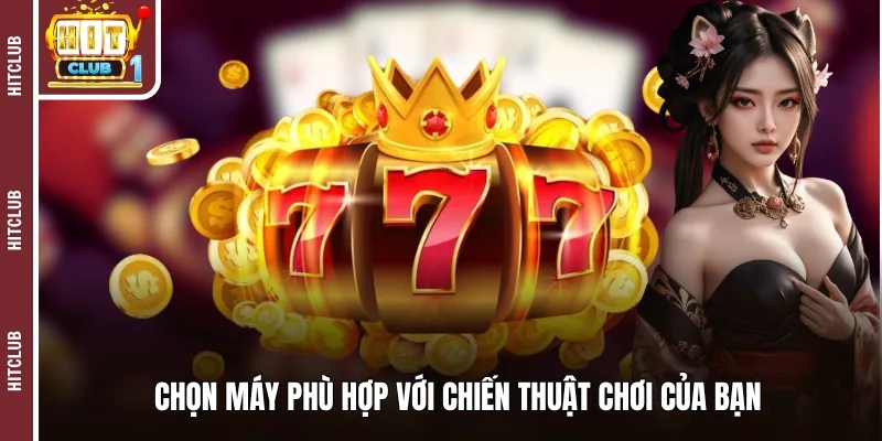 Chọn máy phù hợp với chiến thuật chơi của bạn 