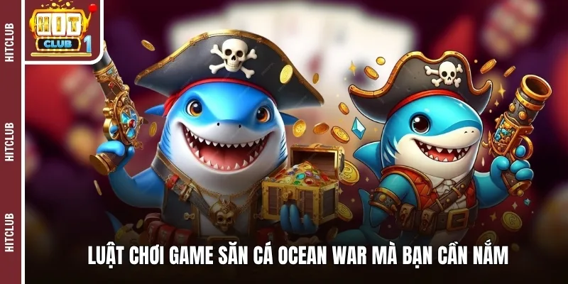 Luật chơi game săn cá Ocean War mà bạn cần nắm