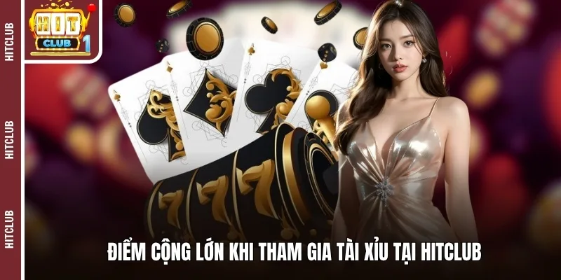 Điểm cộng lớn khi tham gia tài xỉu tại HITCLUB 